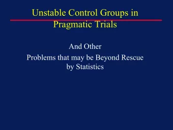 Unstable Control Groups in  Pragmatic Trials  And Other  Problems that may be Beyond Rescue  by