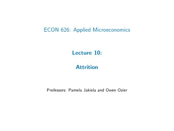 ECON 626: Applied Microeconomics  Lecture 10:  Attrition  Professors: Pamela Jakiela and Owen Ozier