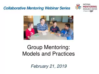 Group Mentoring:  Models and Practices  February 21, 2019  2018-2019 Collaborative Mentoring
