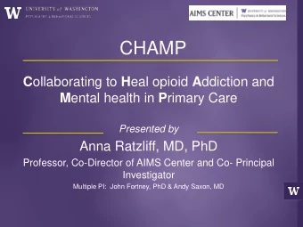 CHAMP C ollaborating to H eal opioid A ddiction and M ental health in P rimary Care  Presented by
