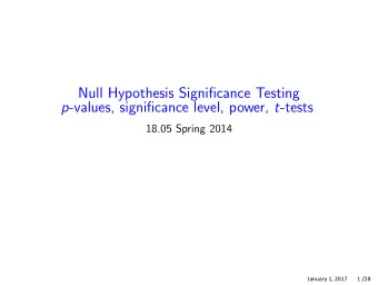 Null Hypothesis Significance Testing p -values, significance level, power, t -tests 18.05 Spring