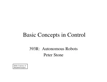 Basic Concepts in Control  393R:  Autonomous Robots  Peter Stone  Slides Courtesy of  Benjamin