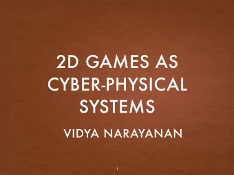 2D GAMES AS  CYBER-PHYSICAL  SYSTEMS  VIDYA NARAYANAN  1  MOTIVATION  Physics based games with