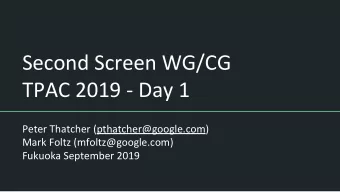Second Screen WG/CG  TPAC 2019 - Day 1  Peter Thatcher (pthatcher@google.com)  Mark Foltz