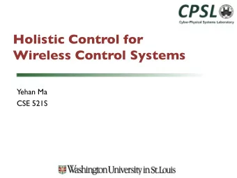 Holistic Control for  Wireless Control Systems  Yehan Ma  CSE 521S  Industrial Process Automation