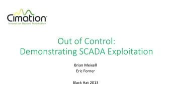 Out of Control:  Demonstrating SCADA Exploitation  Brian Meixell  Eric Forner  Black Hat 2013