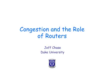Congestion and the Role  of Routers  Jeff Chase  Duke University  Overview   Problem is