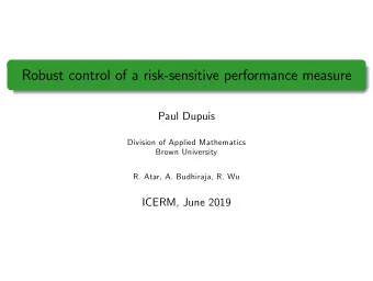 Robust control of a risk-sensitive performance measure  Paul Dupuis  Division of Applied
