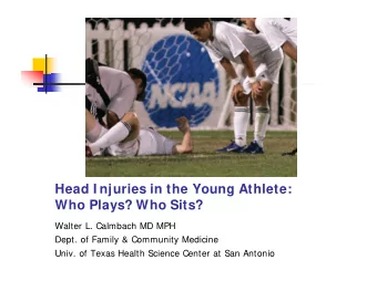 Head I njuries in the Young Athlete:  Who Plays? Who Sits?  Walter L. Calmbach MD MPH  Dept. of