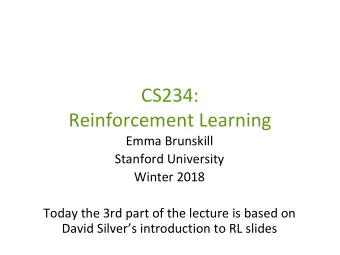 CS234:  Reinforcement Learning  Emma Brunskill  Stanford University  Winter 2018  Today the 3rd