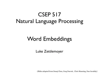 Word Embeddings  Luke Zettlemoyer  (Slides adapted from Danqi Chen, Greg Durrett,  Chris Manning,