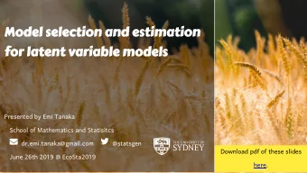 Model selection and estimation  for latent variable models  Presented by Emi Tanaka  School of