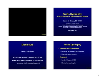 Fuchs Dystrophy:  A New Paradigm in Diagnosis and Treatment  David G. Hwang, MD, FACS  Professor