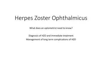 Herpes Zoster Ophthalmicus  What does an optometrist need to know?  Diagnosis of HZO and immediate