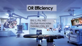 OR Efficiency  Eric L. Fry, MD  Fry Eye Associates  Garden City, KS  High Volume - High Turnover
