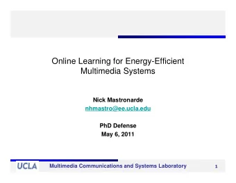 Online Learning for Energy-Efficient  Multimedia Systems  Nick Mastronarde  nhmastro@ee.ucla.edu