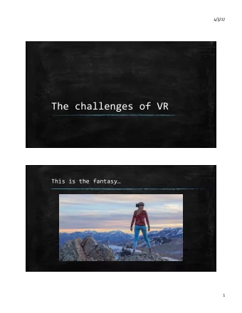 The  challenges  of  VR    This  is  the  fantasy    1    4/3/17