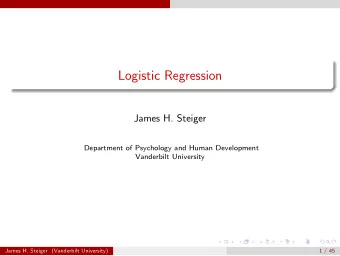 Logistic Regression  James H. Steiger  Department of Psychology and Human Development  Vanderbilt
