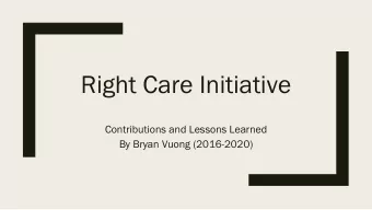 Right Care Initiative  Contributions and Lessons Learned  By Bryan Vuong (2016-2020)  Right Care