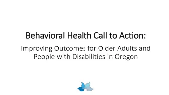 Behavioral Health Call  ll to Action:  Improving Outcomes for Older Adults and  People with