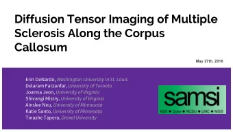 Diffusion Tensor Imaging of Multiple  Sclerosis Along the Corpus  Callosum  May 27th, 2016 Erin