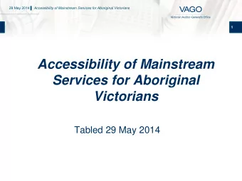 Accessibility of Mainstream  Services for Aboriginal  Victorians  Tabled 29 May 2014 29 May 2014