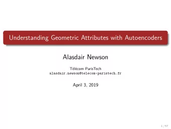 Understanding Geometric Attributes with Autoencoders  Alasdair Newson  Tlcom ParisTech
