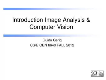 Introduction Image Analysis &amp;  Computer Vision  Guido Gerig  CS/BIOEN 6640 FALL 2012  Courses
