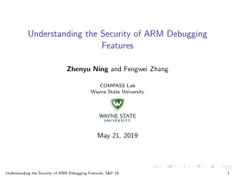Understanding the Security of ARM Debugging  Features Zhenyu Ning and Fengwei Zhang  COMPASS Lab