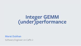 Integer GEMM  (under)performance  Marat Dukhan Software Engineer on Ca ff e 2  GEMM in Neural
