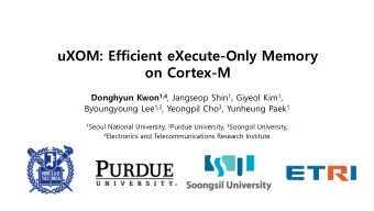 uXOM: Efficient eXecute-Only Memory  on Cortex-M Donghyun Kwon 1,4 , Jangseop Shin 1 , Giyeol Kim 1