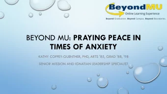 BEYOND MU: PRAYING PEACE IN  TIMES OF ANXIETY  KATHY COFFEY-GUENTHER, PHD, ARTS '85, GRAD '88, '98