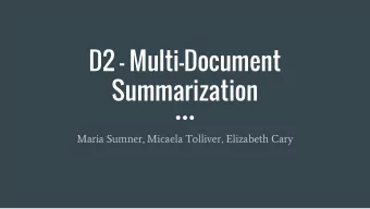 D2 - Multi-Document  Summarization  Maria Sumner, Micaela Tolliver, Elizabeth Cary  GOAL /