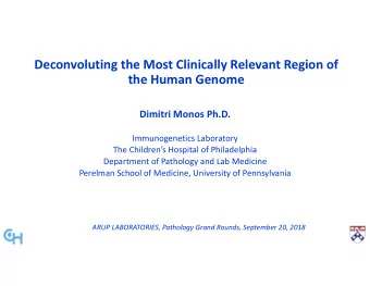 Deconvoluting the Most Clinically Relevant Region of  the Human Genome  Dimitri Monos Ph.D.