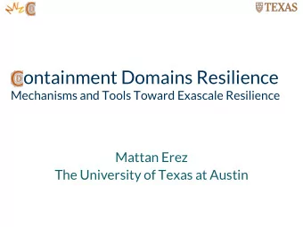 Containment Domains Resilience  Mechanisms and Tools Toward Exascale Resilience  Mattan Erez  The