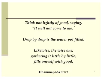 Think not lightly of good, saying, &quot;It will not come to me.   Drop by drop is the water pot