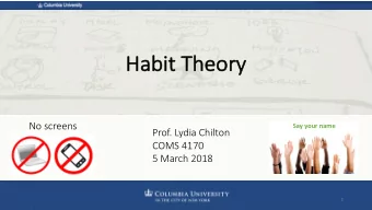 Hab  Habit  it Theor  eory  No screens  Say your name  Prof. Lydia Chilton  COMS 4170  5 March 2018