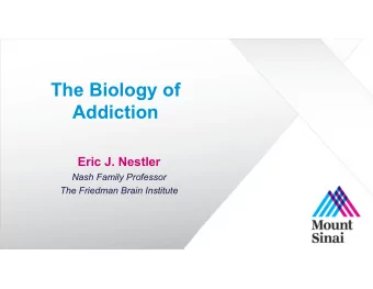 The Biology of  Addiction  Eric J. Nestler  Nash Family Professor  The Friedman Brain Institute