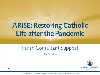 ARISE: Restoring Catholic  Life after the Pandemic  Parish Consultant Support  May 13, 2020  1  301