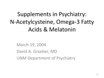 Supplements in Psychiatry:  N-Acetylcysteine, Omega-3 Fatty  Acids &amp; Melatonin  March 19, 2004