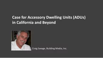Case for Accessory Dwelling Units (ADUs)  in California and Beyond  Craig Savage, Building Media,