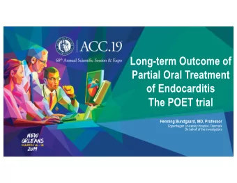 Long-term Outcome of  Partial Oral Treatment  of Endocarditis  The POET trial  Henning Bundgaard,