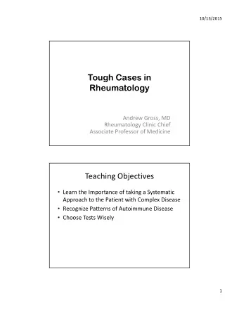 Tough Cases in  Rheumatology Andrew Gross, MD Rheumatology Clinic Chief Associate Professor of