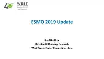 ESMO 2019 Update  Axel Grothey  Director, GI Oncology Research  West Cancer Center Research