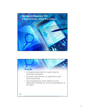 De-identification 101  Khaled El Emam, CHEO RI &amp; uOttawa  Trends   Increasing demands for