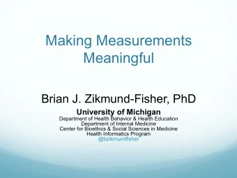 Making Measurements  Meaningful  Brian J. Zikmund-Fisher, PhD  University of Michigan  Department