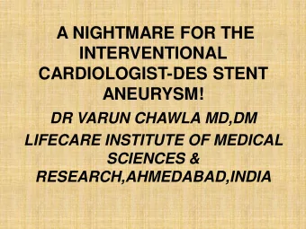 A NIGHTMARE FOR THE  INTERVENTIONAL  CARDIOLOGIST-DES STENT  ANEURYSM!  DR VARUN CHAWLA MD,DM