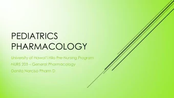 PEDIATRICS  PHARMACOLOGY University of Hawaii Hilo Pre -Nursing Program NURS 203  General