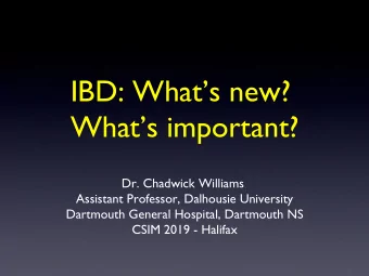 IBD: Whats new?  Whats important?  Dr. Chadwick Williams  Assistant Professor, Dalhousie