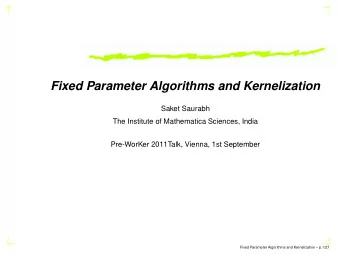 Fixed Parameter Algorithms and Kernelization  Saket Saurabh  The Institute of Mathematica Sciences,